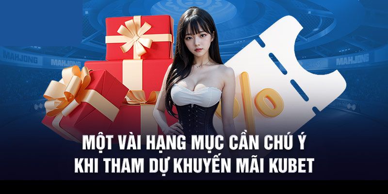 Lưu ý khi tham gia nhận khuyến mãi hot tại Kubet